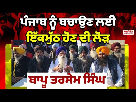 ਪੰਜਾਬ ਨੂੰ ਬਚਾਉਣ ਲਈ ਇੱਕਮੁੱਠ ਹੋਣ ਦੀ ਲੋੜ : ਬਾਪੂ ਤਰਸੇਮ ਸਿੰਘ