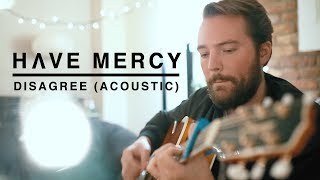 Have Mercy - Disagree (Acoustic Video)