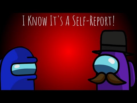 I Know It's A Self-Report!