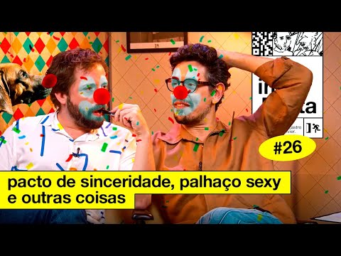 PACTO DE SINCERIDADE, PALHAÇO SEXY E OUTRAS COISAS  | NÃO IMPORTA #26