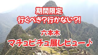 【期間限定】行くべき？行かない？マチュピチュ展レビュー♪六本木 ※２０２６年３月１日まで！