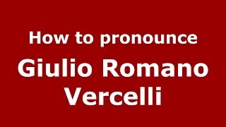 How to pronounce Giulio Romano Vercelli