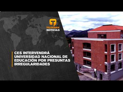 CES intervendrá universidad nacional de educación por presuntas irregularidades