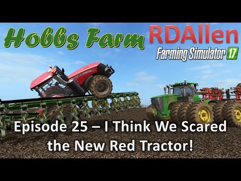 Farming Simulator 17 Hobbs Farm E25 - I Think We Scared the New Red Tractor!