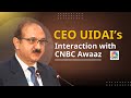 CEO UIDAI S Interaction With CNBC Awaaz On The Upcoming Aadhaar App And Some Of Its Key Features