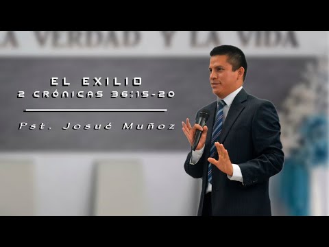 Pst. Josué Muñoz  "El exilio"  2 Crónicas 36:15-20
