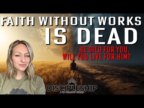 Faith Without Works Is Dead | Discipleship Series