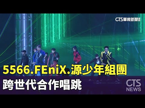 5566.FEniX.源少年組限定團　跨世代合作唱跳