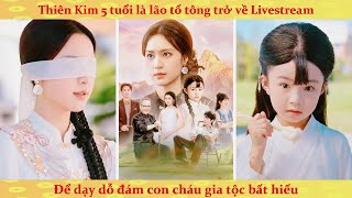 Thiên kim 5 tuổi là lão tổ tông trở về livestream dạy dỗ đám con cháu gia tộc bất hiếu