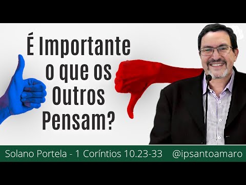 É importante o que os Outros Pensam? (1 Co. 10:23-33) - Solano Portela