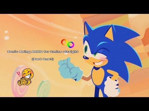 Sonic Being ADHD for 2 Minutes straight {Part One?}
