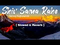 Shiv Sama Rahe | Hanshraj Raghuvanshi [ Slowed & Reverb ]