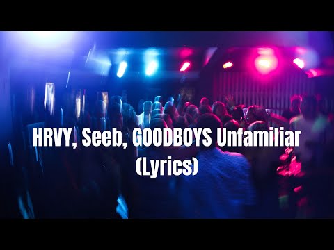 HRVY, Seeb, GOODBOYS - Unfamiliar (Lyric)