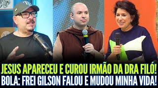 JESUS APARECEU E CUROU IRMÃO DA DRA FILÓ! FREI GILSON FALOU E MUDOU A VIDA DO BOLA!
