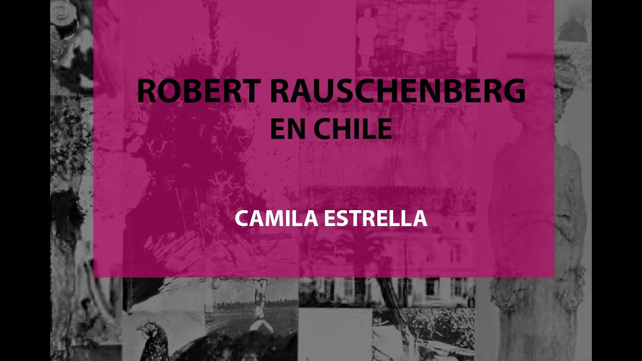 Charla Profesora Camila Estrella: Robert Rauschenberg en Chile