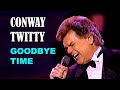 CONWAY TWITTY - Goodbye Time - OUSTANDING performance!