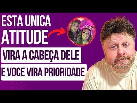 ISSO VIRA A CABEÇA DELE E VC VIRA PRIORIDADE | como ser prioridade na vida dele