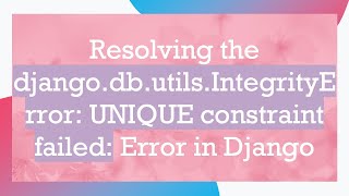 Download the video "Resolving the django.db.utils.IntegrityError: UNIQUE constraint failed: Error in Django"