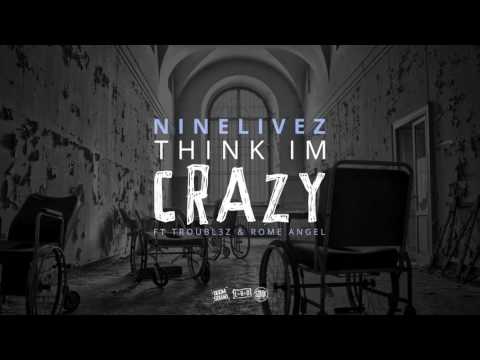 NineLivez - Think I'm Crazy (FEAT. TROUBL3Z & ROME ANGEL)