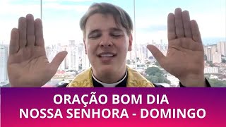 ORAÇÃO BOM DIA NOSSA SENHORA - DOMINGO