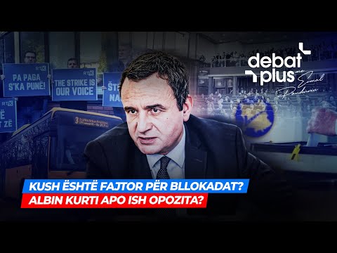 🔴 KUSH ËSHTË FAJTOR PËR BLLOKADAT?/ ALBIN KURTI APO ISH OPOZITA? - DEBAT PLUS