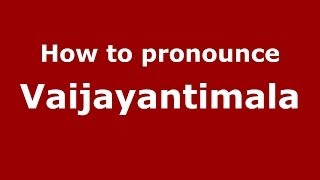 How to pronounce Vaijayantimala