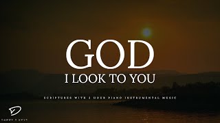 God I Look To You: 2 Hour Piano Worship Music With Scriptures