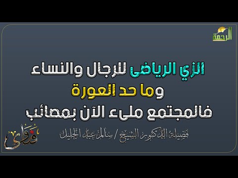 الزي الرياضى للرجال والنساء وما حد العورة فالمجتمع ملىء الآن بمصائب ؟ دكتور سالم عبد الجليل