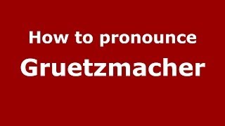 How to pronounce Gruetzmacher