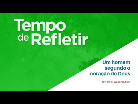 Tempo de Refletir 2195 - Um homem segundo o coração de Deus