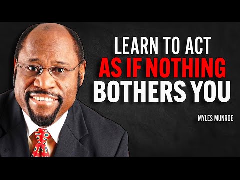 Learn To Act As If Nothing Bothers You | Myles Munroe Motivational Speech