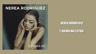 NEREA RODRÍGUEZ - Y AHORA NO (LETRA)