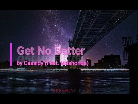 Cassidy (Feat. Mashonda) - Get No Better (Lyrical Video)