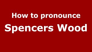 How to pronounce Spencers Wood
