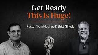 Get Ready This Is Huge! | Pastor Tom and Britt Gillette