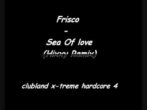 Frisco - Sea Of love (Hixxy Remix) clubland x-treme hardcore 4