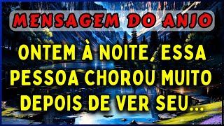 🔴ONTEM À NOITE, ESSA PESSOA CHOROU MUITO DEPOIS DE VER SEU... | 💌MENSAGEM DOS ANJOS