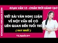 Soạn bài Viết bài văn nghị luận về một vấn đề có liên quan đến tuổi Ngữ văn 12 Chân trời sáng tạo