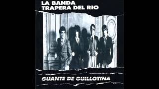 La Banda Trapera del Rio - Guante de Guillotina (Full Album)1982.