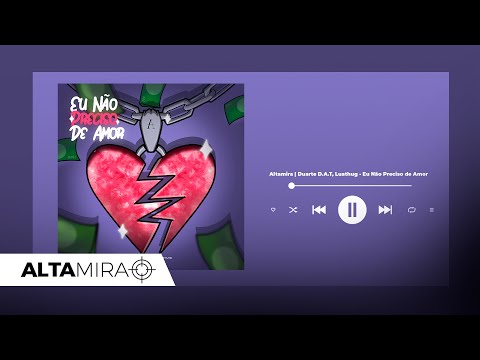 Altamira | Duarte D.A.T, Luathug - Eu Não Preciso De Amor