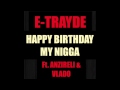 E-TRAYDE - HAPPY BIRTHDAY MY NIGGA 