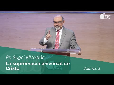 The Universal Supremacy of Christ | Psalms 2 | Pastor Sugel Michelén