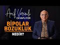 Arif Verimli Cevaplıyor: Bipolar Bozukluk Nedir?