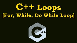 C++ Tutorial -   Loops In C++ [For Loop, While Loop, Do While Loop]