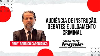 AUDIÊNCIA DE INSTRUÇÃO, DEBATES E JULGAMENTO CRIMINAL - PROF. RODRIGO JÚLIO CAPOBIANCO