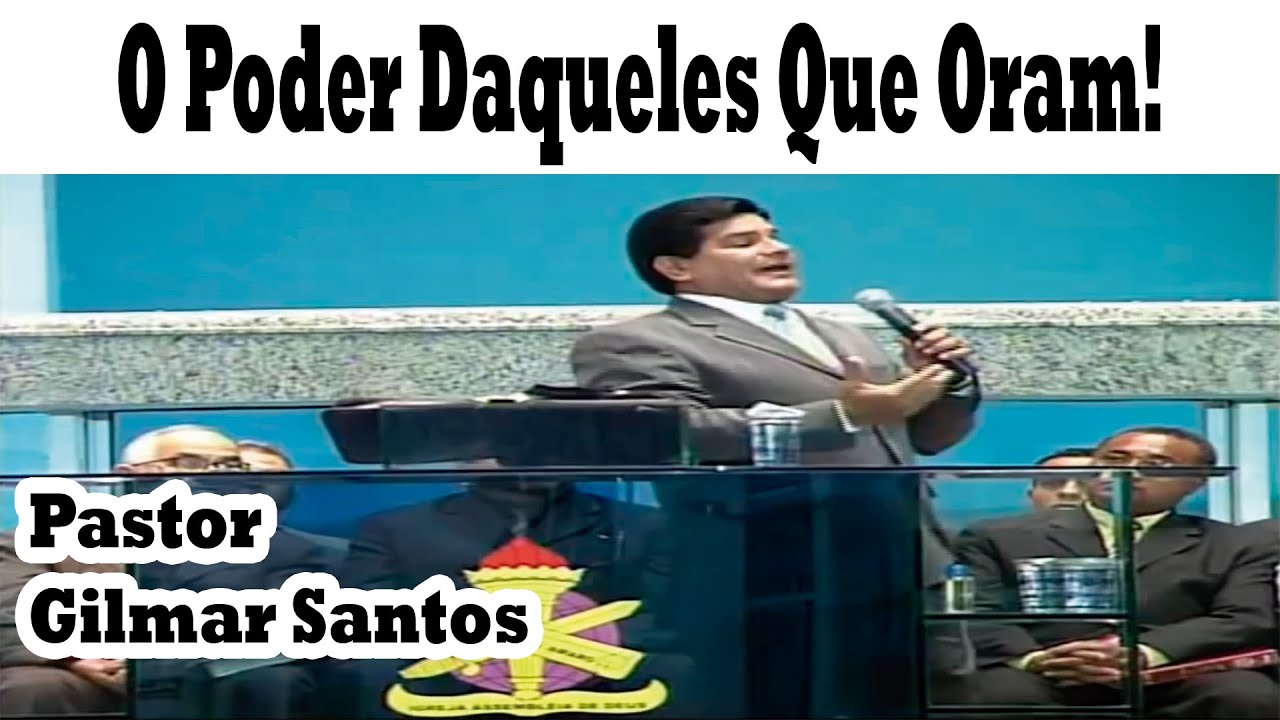 Pastor Gilmar Santos - O Poder Daqueles Que Oram!