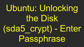 Ubuntu: Unlocking the Disk (sda5_crypt) - Enter Passphrase