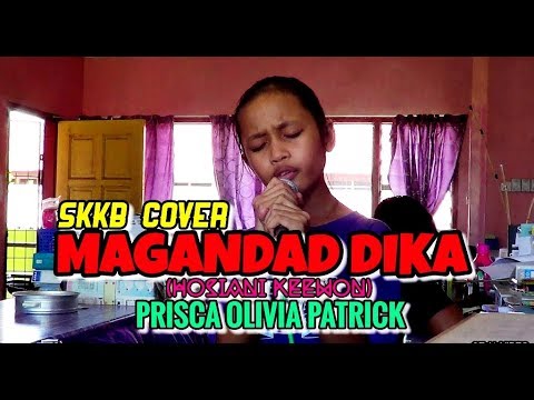 MAGANDAD DIKA (HOSIANI KEEWON) -SKKB COVER- PRISCA OLIVIA PATRICK