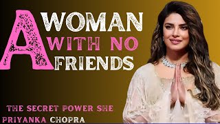 PRIYANKA CHOPRA___ A Woman With No Friends: The Secret Power She Holds!"