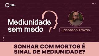 Sonhar com mortos é sinal de mediunidade? | Mediunidade sem Medo